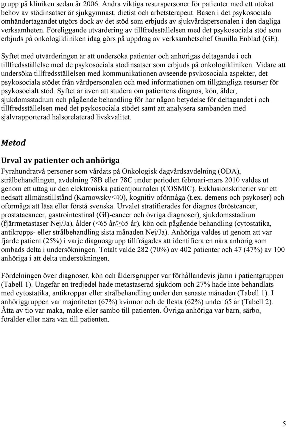 Föreliggande utvärdering av tillfredsställelsen med det psykosociala stöd som erbjuds på onkologikliniken idag görs på uppdrag av verksamhetschef Gunilla Enblad (GE).