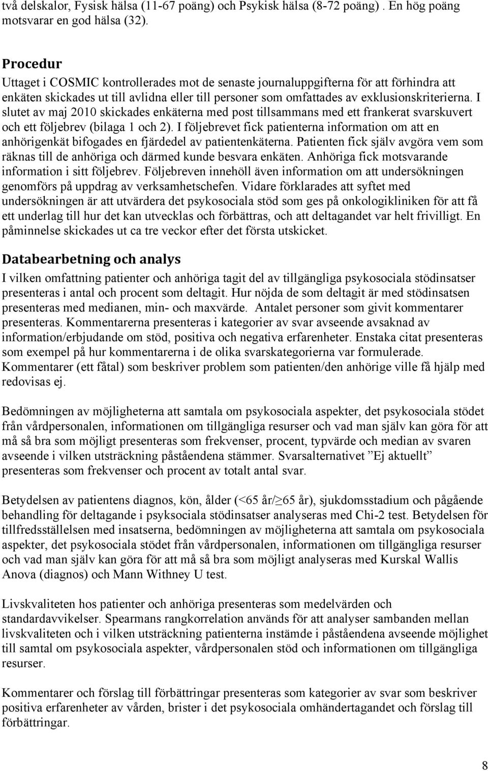 I slutet av maj 2010 skickades enkäterna med post tillsammans med ett frankerat svarskuvert och ett följebrev (bilaga 1 och 2).