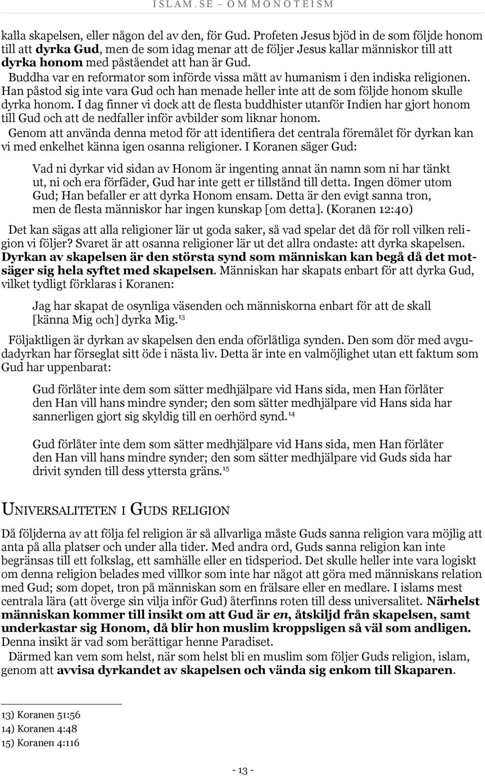 Buddha var en reformator som införde vissa mått av humanism i den indiska religionen. Han påstod sig inte vara Gud och han menade heller inte att de som följde honom skulle dyrka honom.