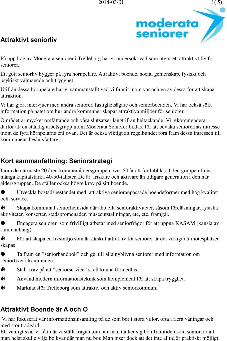 Vi har gjort intervjuer med andra seniorer, fastighetsägare och seniorboenden. Vi har också sökt information på nätet om hur andra kommuner skapar attraktiva miljöer för seniorer.