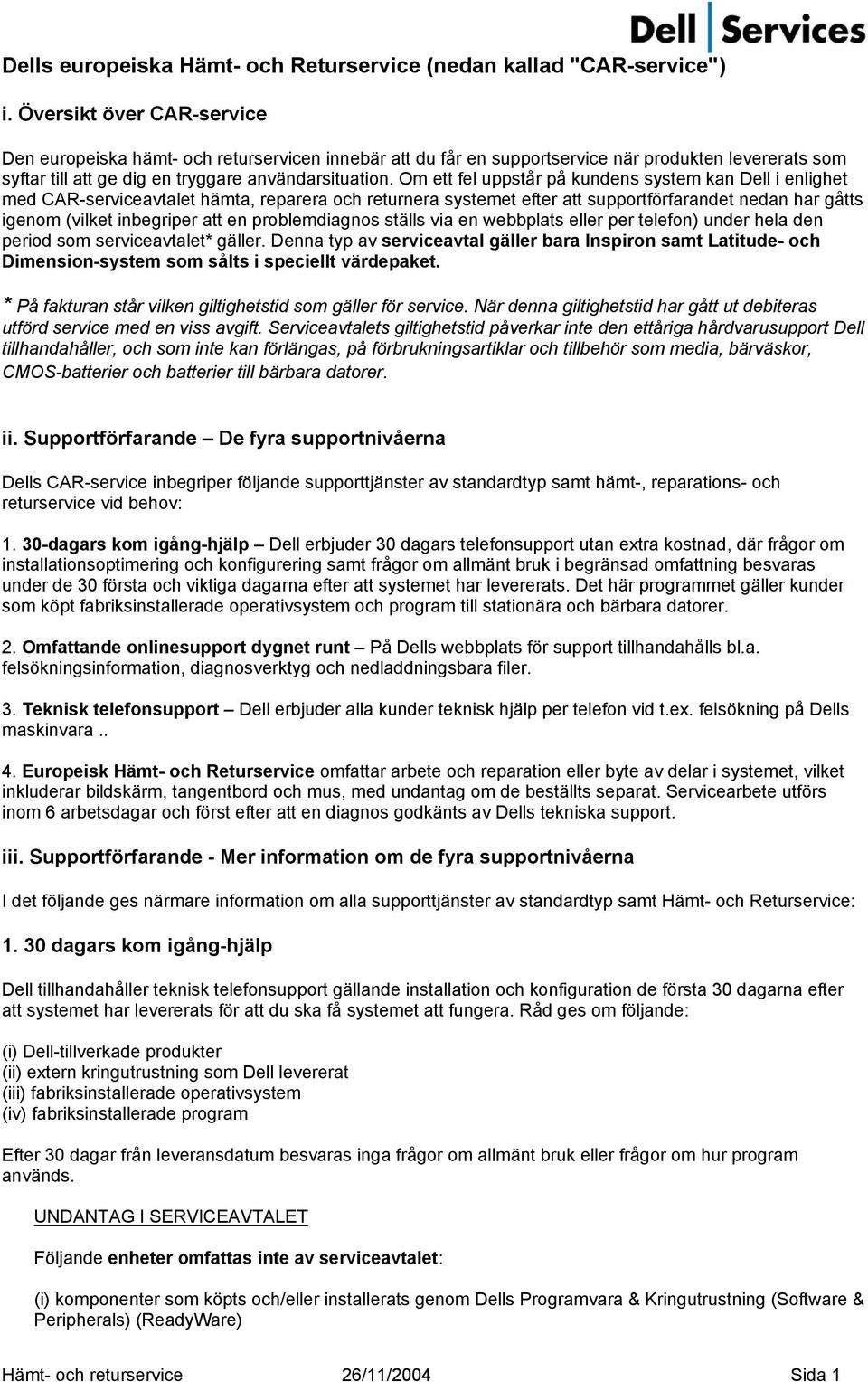 Om ett fel uppstår på kundens system kan Dell i enlighet med CAR-serviceavtalet hämta, reparera och returnera systemet efter att supportförfarandet nedan har gåtts igenom (vilket inbegriper att en