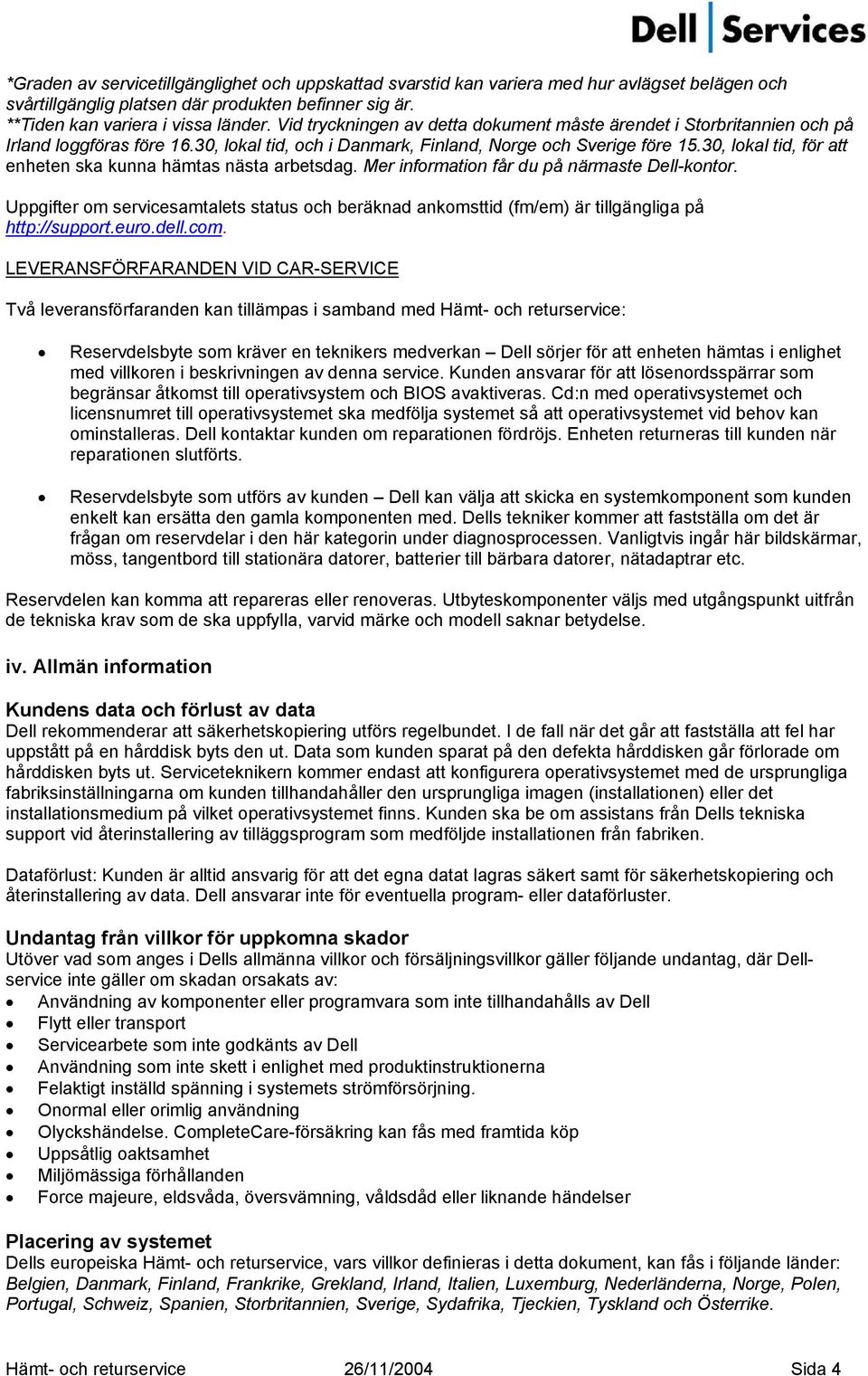 30, lokal tid, för att enheten ska kunna hämtas nästa arbetsdag. Mer information får du på närmaste Dell-kontor.