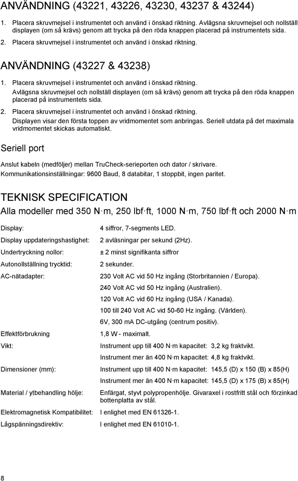 ANVÄNDNING (43227 & 43238) 1. Placera skruvmejsel i instrumentet och använd i önskad riktning.  Displayen visar den första toppen av vridmomentet som anbringas.