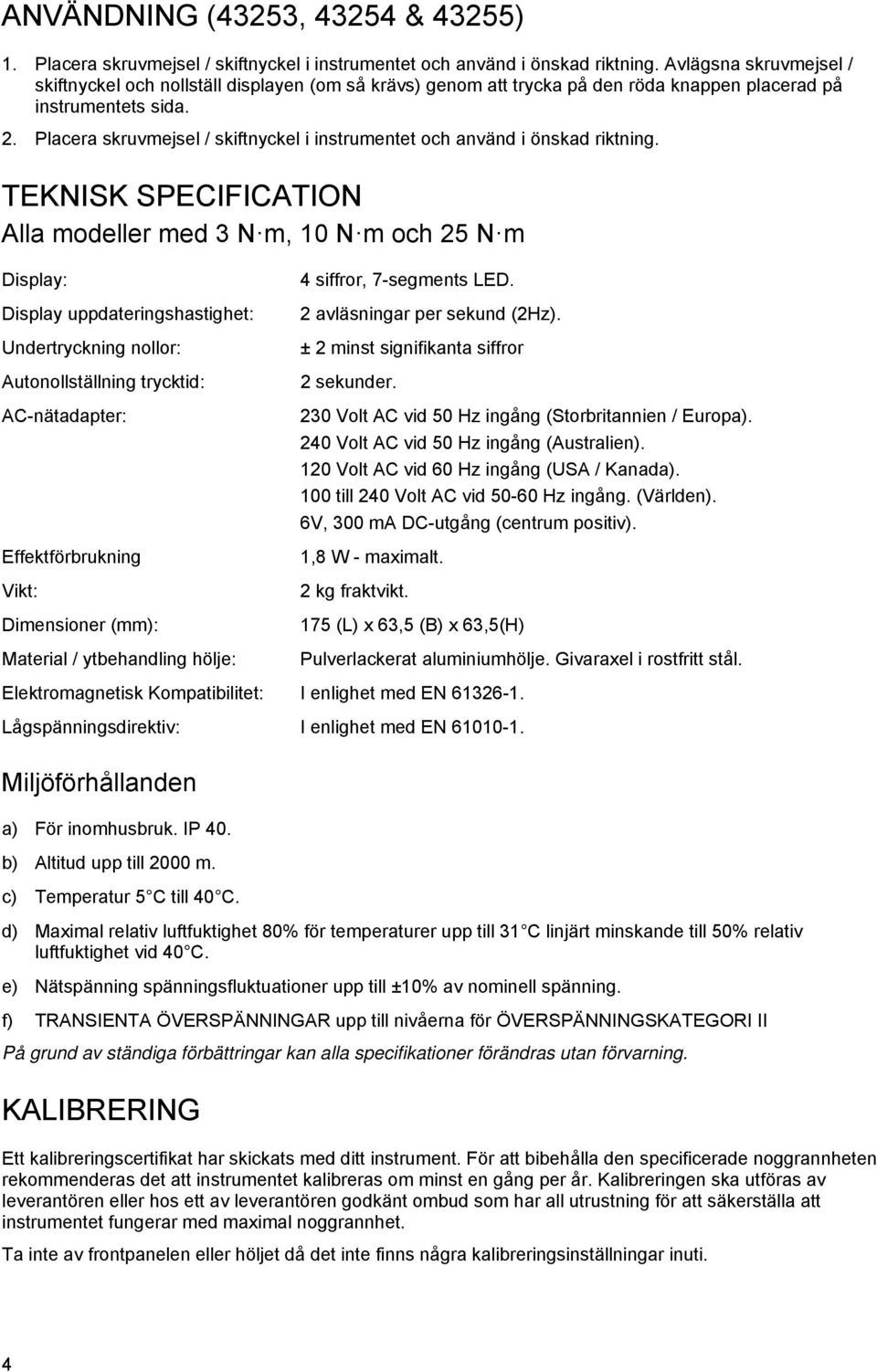 Placera skruvmejsel / skiftnyckel i instrumentet och använd i önskad riktning.