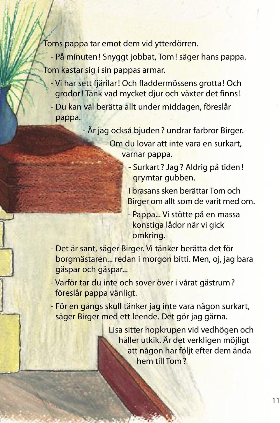 - Surkart? Jag? Aldrig på tiden! grymtar gubben. I brasans sken berättar Tom och Birger om allt som de varit med om. - Pappa... Vi stötte på en massa konstiga lådor när vi gick omkring.