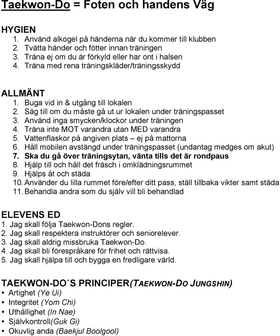 Träna inte MOT varandra utan MED varandra 5. Vattenflaskor på angiven plats ej på mattorna 6. Håll mobilen avstängd under träningspasset (undantag medges om akut) 7.