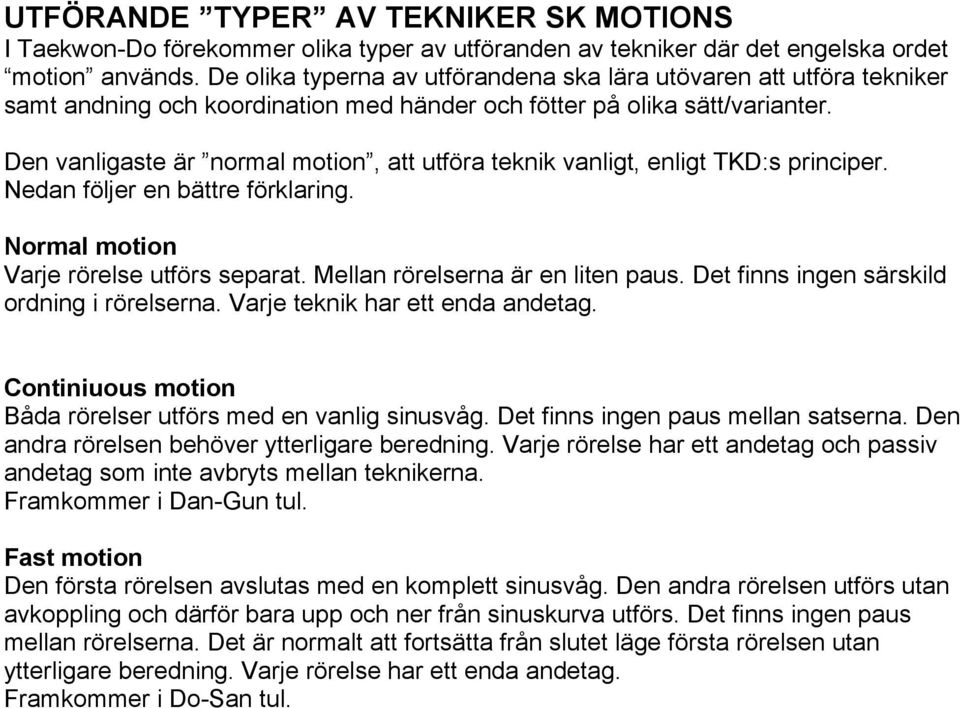 Den vanligaste är normal motion, att utföra teknik vanligt, enligt TKD:s principer. Nedan följer en bättre förklaring. Normal motion Varje rörelse utförs separat. Mellan rörelserna är en liten paus.