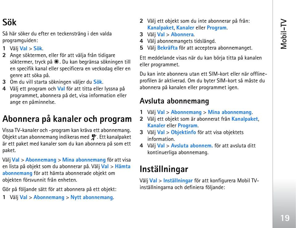 4 Välj ett program och Val för att titta eller lyssna på programmet, abonnera på det, visa information eller ange en påminnelse.