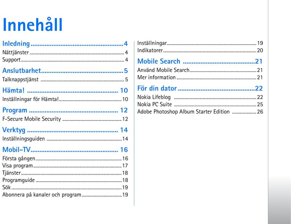 ..17 Tjänster...18 Programguide...18 Sök...19 Abonnera på kanaler och program...19 Inställningar...19 Indikatorer...20 Mobile Search.