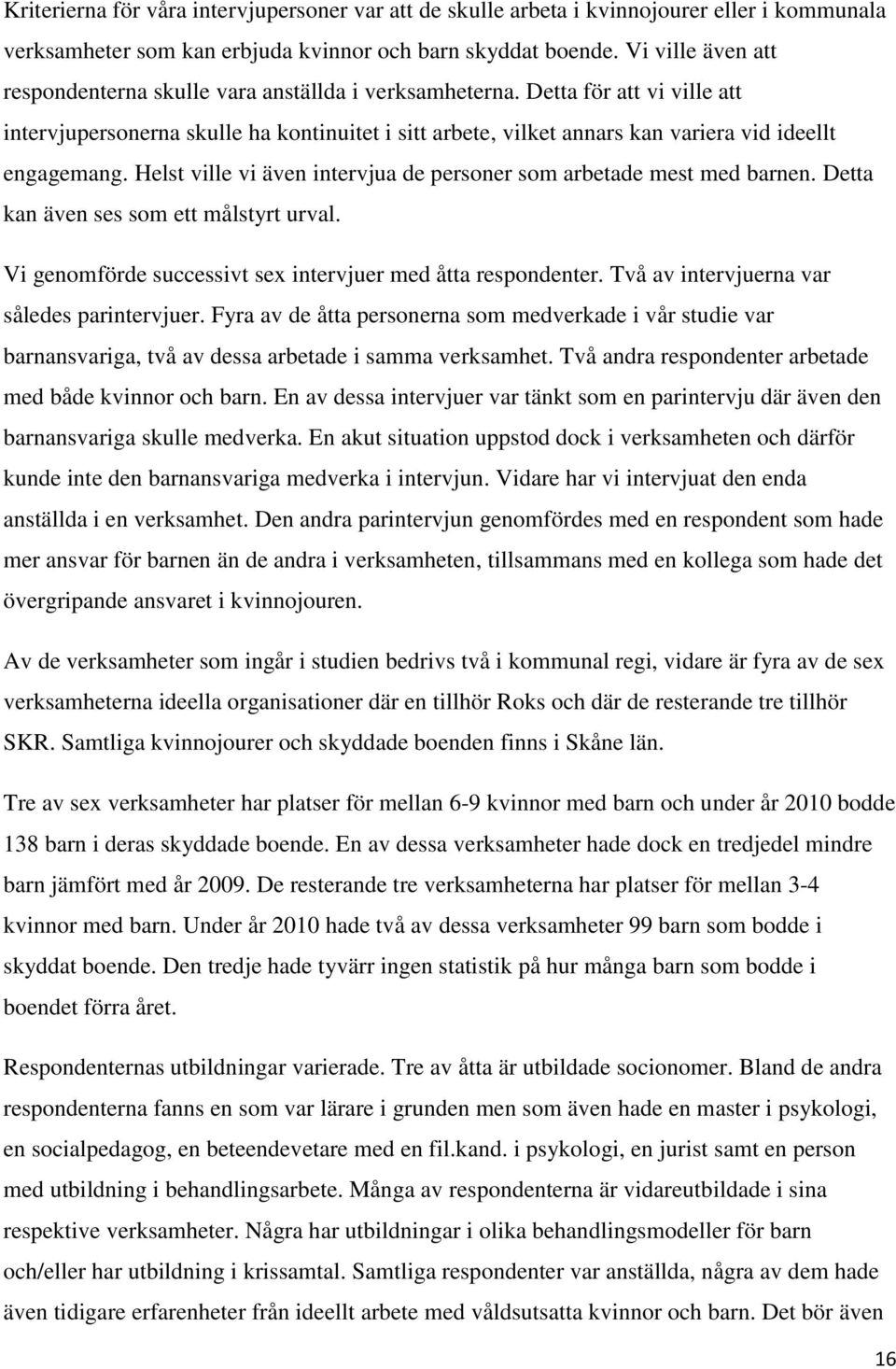 Detta för att vi ville att intervjupersonerna skulle ha kontinuitet i sitt arbete, vilket annars kan variera vid ideellt engagemang.