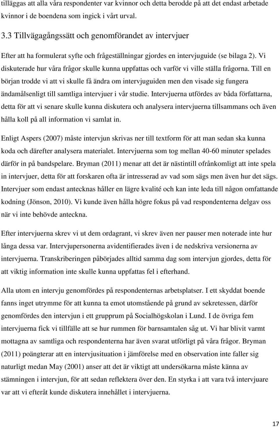 Vi diskuterade hur våra frågor skulle kunna uppfattas och varför vi ville ställa frågorna.