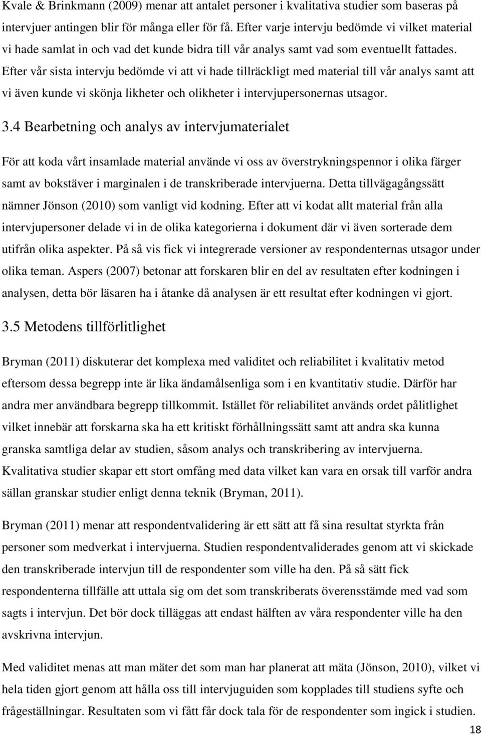 Efter vår sista intervju bedömde vi att vi hade tillräckligt med material till vår analys samt att vi även kunde vi skönja likheter och olikheter i intervjupersonernas utsagor. 3.