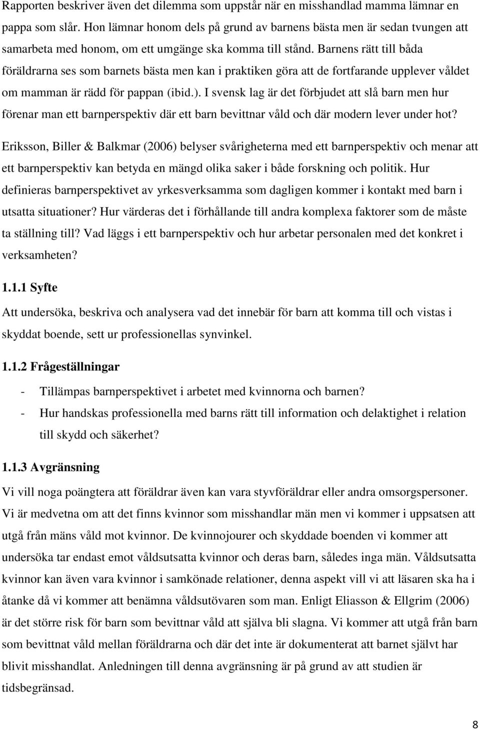 Barnens rätt till båda föräldrarna ses som barnets bästa men kan i praktiken göra att de fortfarande upplever våldet om mamman är rädd för pappan (ibid.).