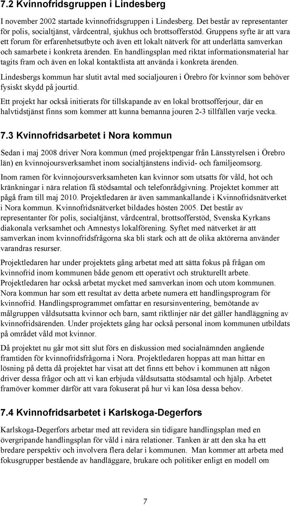 En handlingsplan med riktat informationsmaterial har tagits fram och även en lokal kontaktlista att använda i konkreta ärenden.