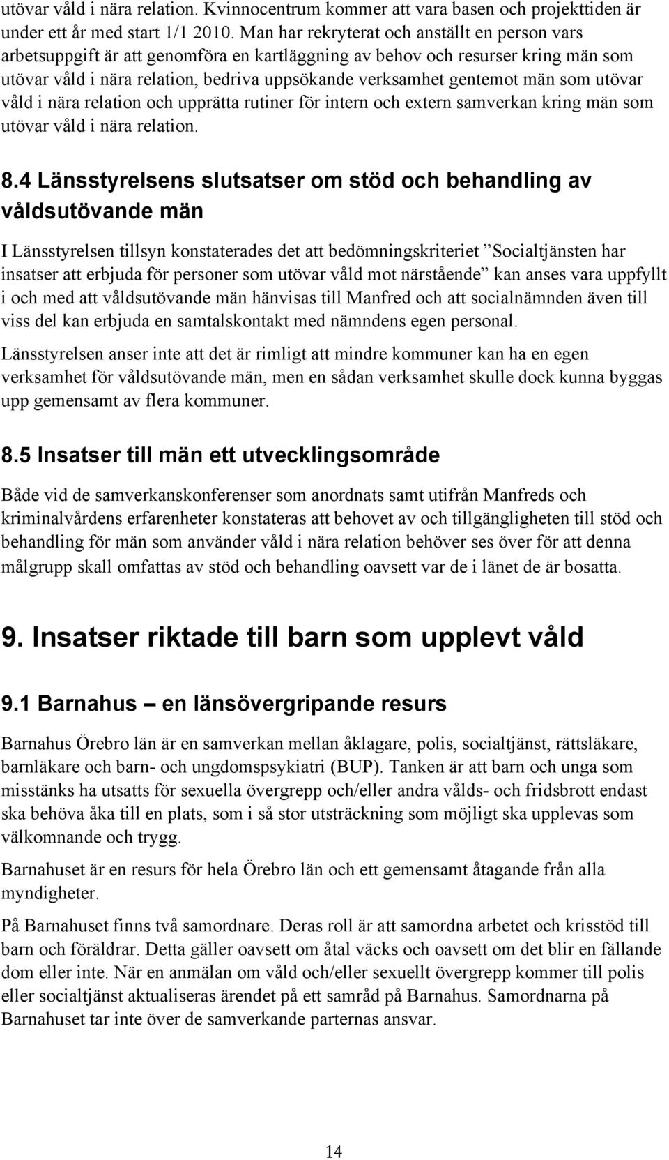 män som utövar våld i nära relation och upprätta rutiner för intern och extern samverkan kring män som utövar våld i nära relation. 8.