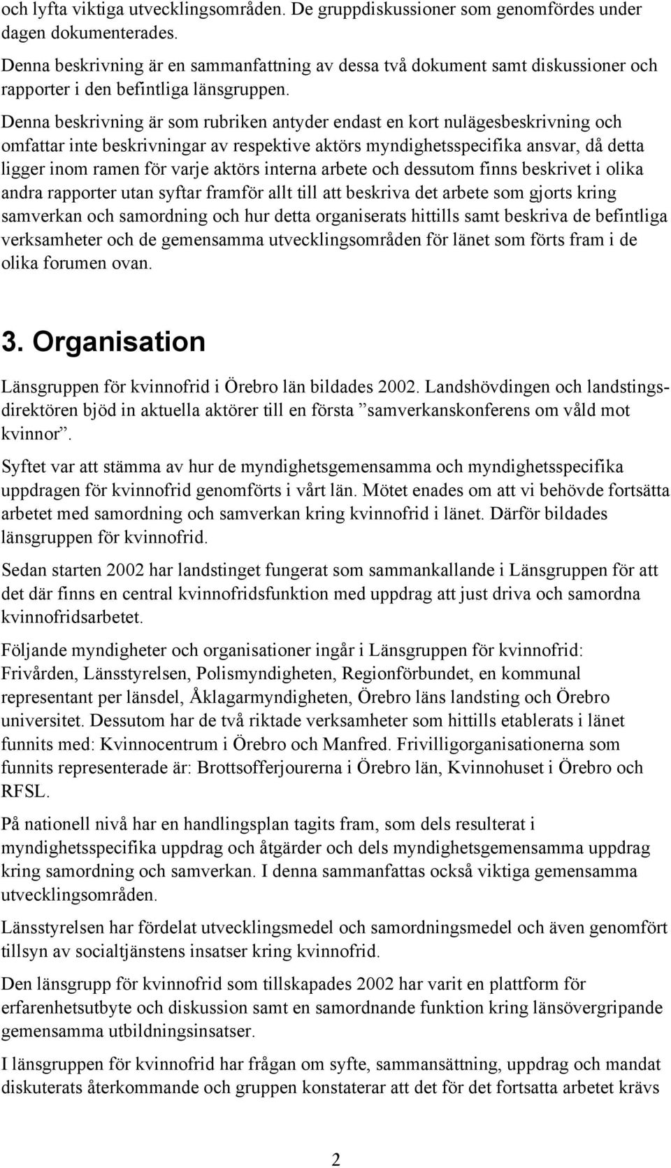 Denna beskrivning är som rubriken antyder endast en kort nulägesbeskrivning och omfattar inte beskrivningar av respektive aktörs myndighetsspecifika ansvar, då detta ligger inom ramen för varje