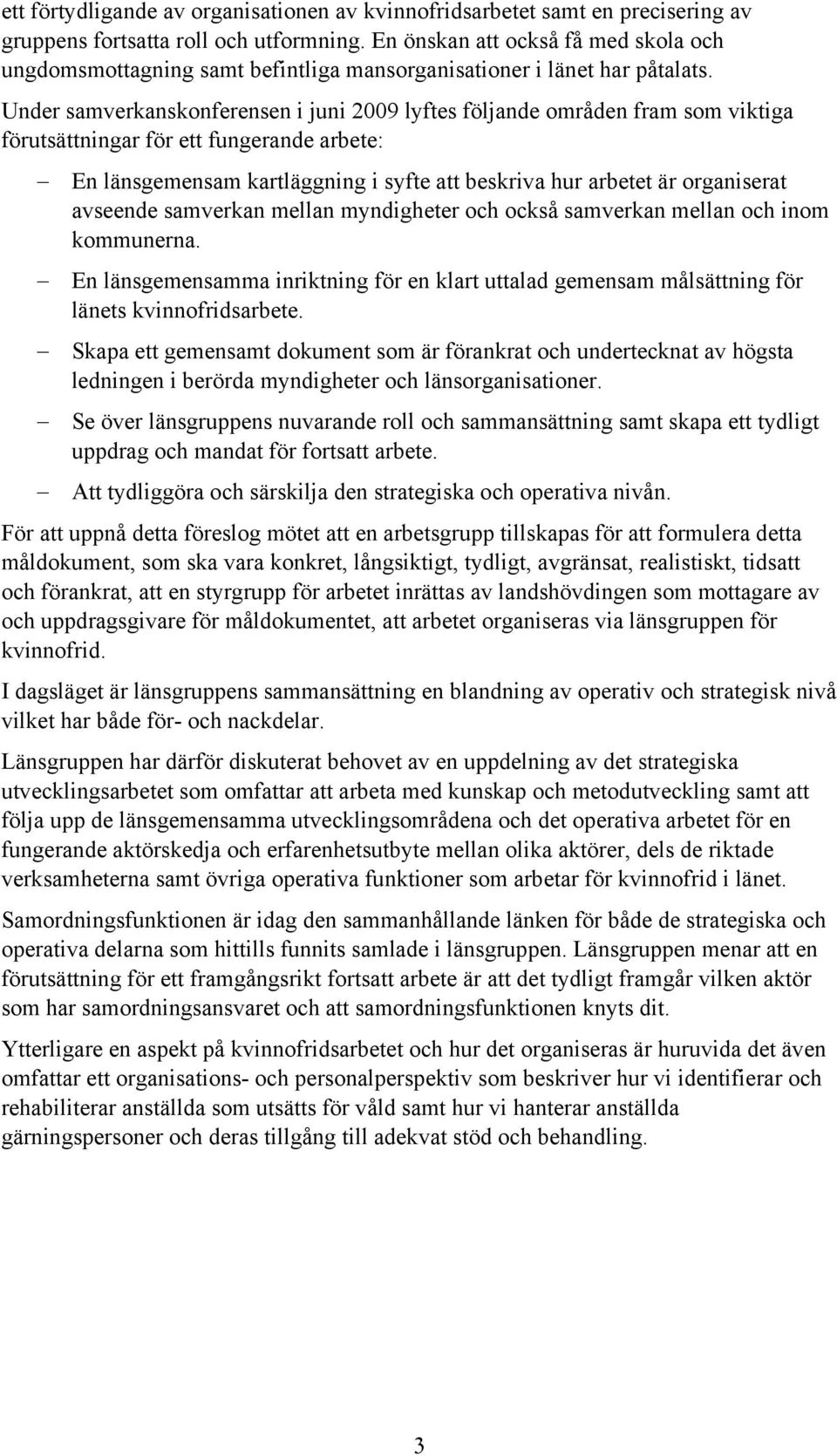 Under samverkanskonferensen i juni 2009 lyftes följande områden fram som viktiga förutsättningar för ett fungerande arbete: En länsgemensam kartläggning i syfte att beskriva hur arbetet är