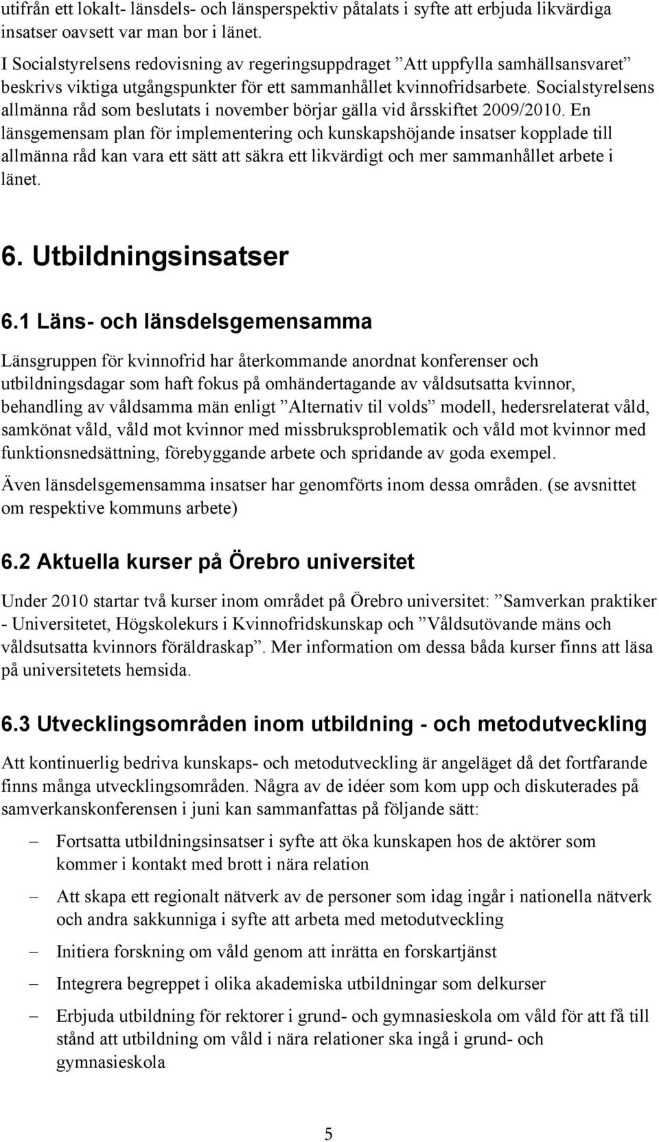 Socialstyrelsens allmänna råd som beslutats i november börjar gälla vid årsskiftet 2009/2010.