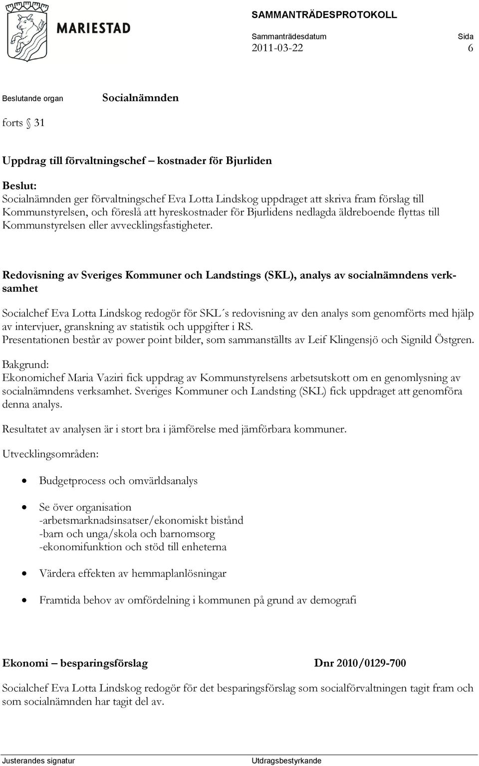 Redovisning av Sveriges Kommuner och Landstings (SKL), analys av socialnämndens verksamhet Socialchef Eva Lotta Lindskog redogör för SKL s redovisning av den analys som genomförts med hjälp av