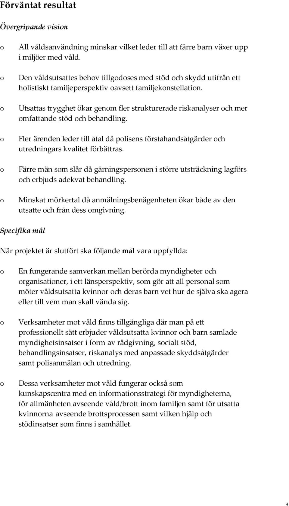 Utsattas trygghet ökar genm fler strukturerade riskanalyser ch mer mfattande stöd ch behandling. Fler ärenden leder till åtal då plisens förstahandsåtgärder ch utredningars kvalitet förbättras.