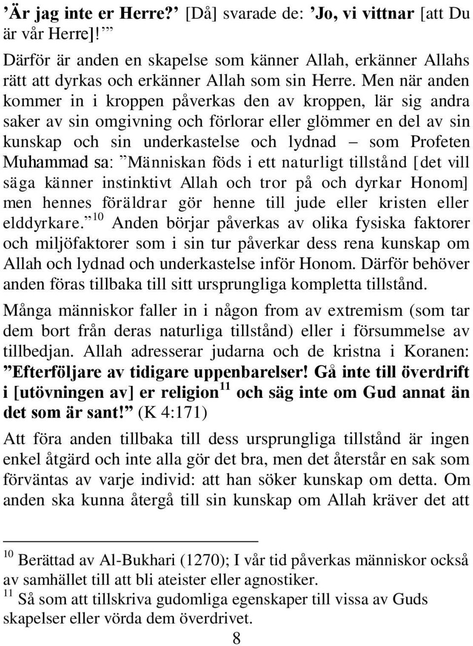 sa: Människan föds i ett naturligt tillstånd [det vill säga känner instinktivt Allah och tror på och dyrkar Honom] men hennes föräldrar gör henne till jude eller kristen eller elddyrkare.