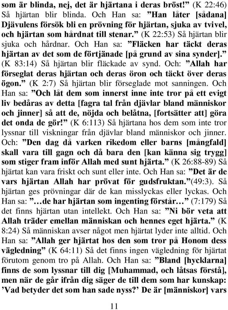 Och Han sa: Fläcken har täckt deras hjärtan av det som de förtjänade [på grund av sina synder]. (K 83:14) Så hjärtan blir fläckade av synd.