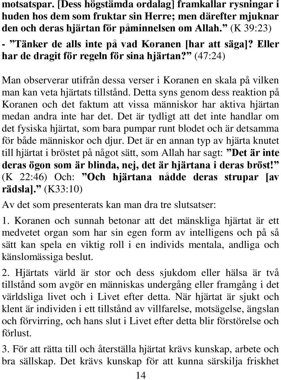 (47:24) Man observerar utifrån dessa verser i Koranen en skala på vilken man kan veta hjärtats tillstånd.