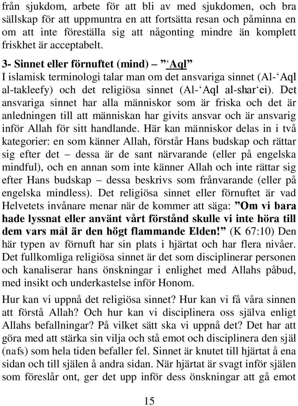 Det ansvariga sinnet har alla människor som är friska och det är anledningen till att människan har givits ansvar och är ansvarig inför Allah för sitt handlande.