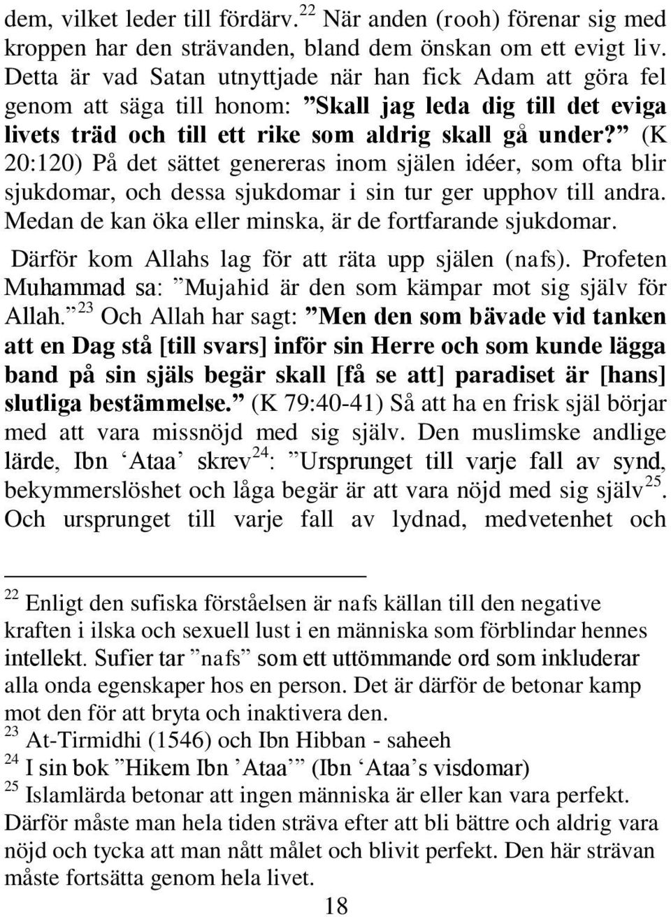 (K 20:120) På det sättet genereras inom själen idéer, som ofta blir sjukdomar, och dessa sjukdomar i sin tur ger upphov till andra. Medan de kan öka eller minska, är de fortfarande sjukdomar.