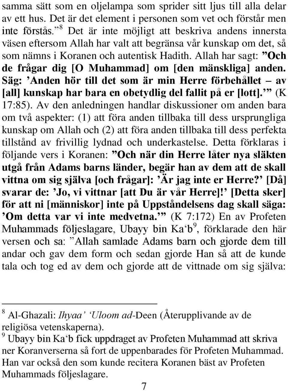 Allah har sagt: Och de frågar dig [O Muhammad] om [den mänskliga] anden. Säg: Anden hör till det som är min Herre förbehållet av [all] kunskap har bara en obetydlig del fallit på er [lott]. (K 17:85).