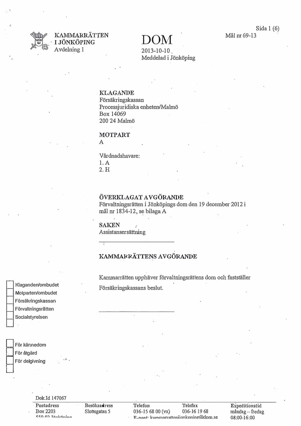 H ÖVERKLAGAT AVGÖRANDE Förvalt gsrätten i Jönköpings dom den 19 december-2012 i målm, s bilagaa SAKEN Assistansersättning KAMMARRÄTTENS AVGÖRANDE l<laganden/ombudet Motparten/ombudet