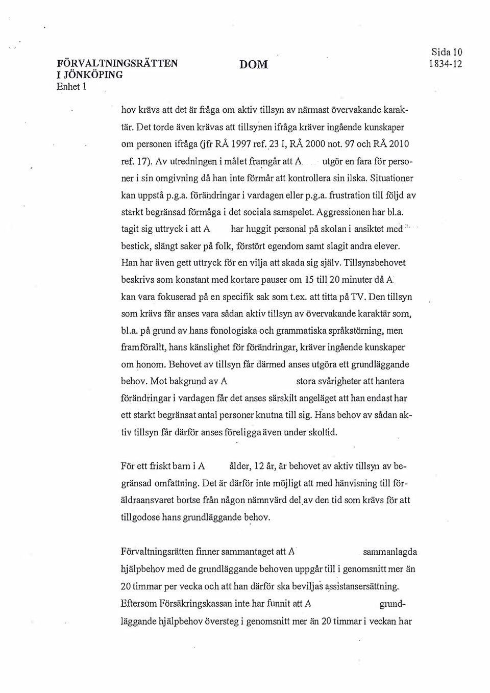 g.a. frustration till följd av starkt begränsad förmåga i det sociala samspelet. Aggressionen har bl.a. tagit sig uttryck i att A har huggit personal på skolan i ansiktet med ::.