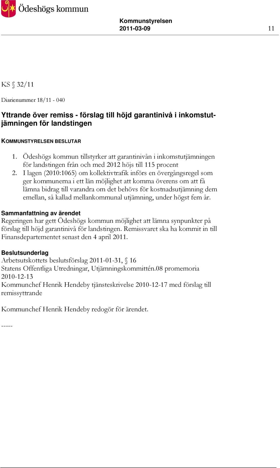 I lagen (2010:1065) om kollektivtrafik införs en övergångsregel som ger kommunerna i ett län möjlighet att komma överens om att få lämna bidrag till varandra om det behövs för kostnadsutjämning dem