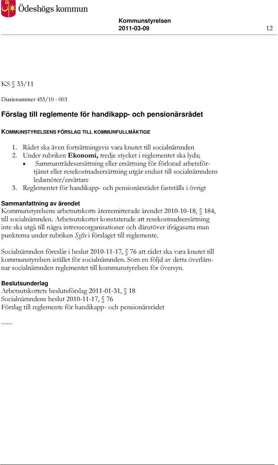 Under rubriken Ekonomi, tredje stycket i reglementet ska lyda; Sammanträdesersättning eller ersättning för förlorad arbetsförtjänst eller resekostnadsersättning utgår endast till socialnämndens