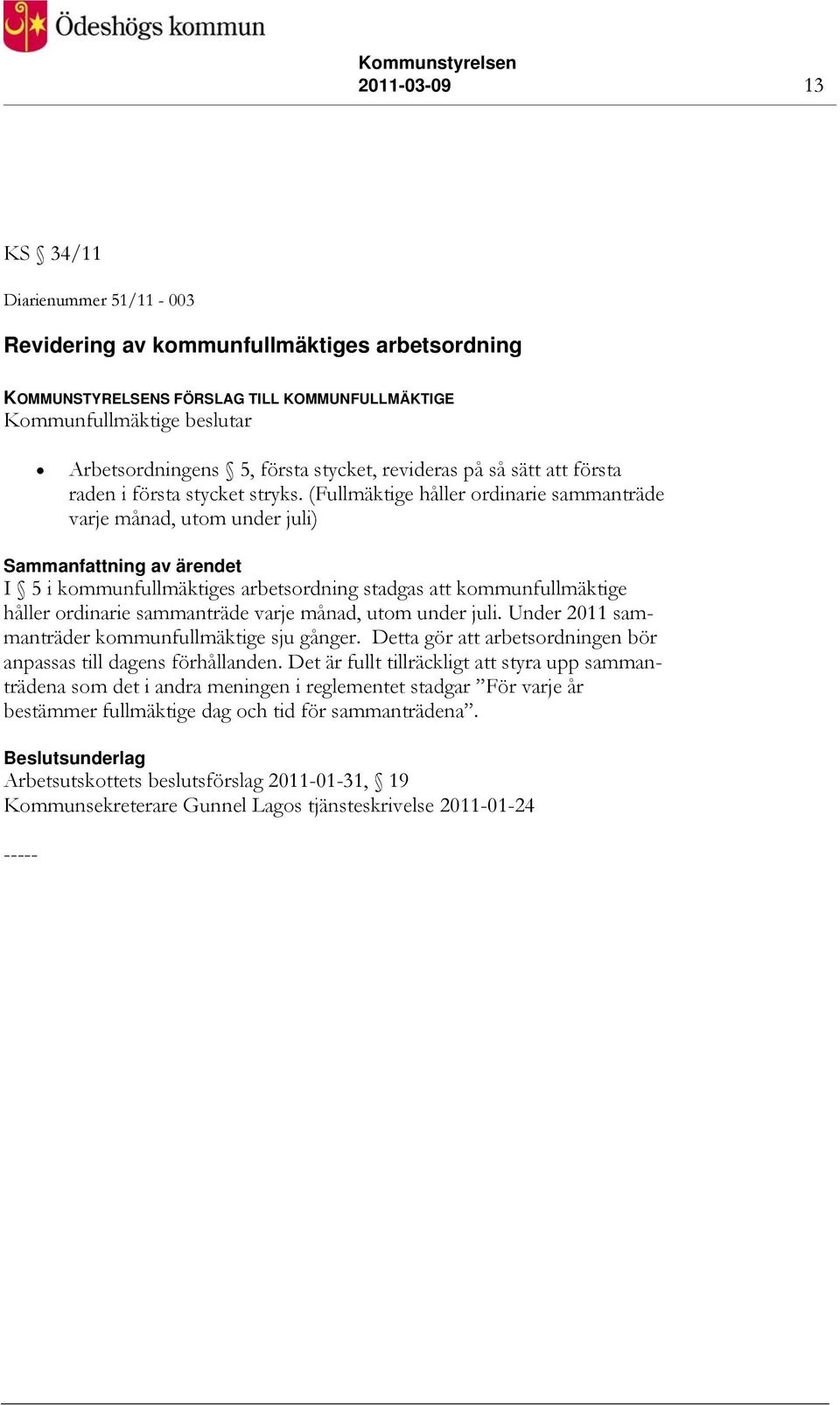 (Fullmäktige håller ordinarie sammanträde varje månad, utom under juli) I 5 i kommunfullmäktiges arbetsordning stadgas att kommunfullmäktige håller ordinarie sammanträde varje månad, utom under juli.