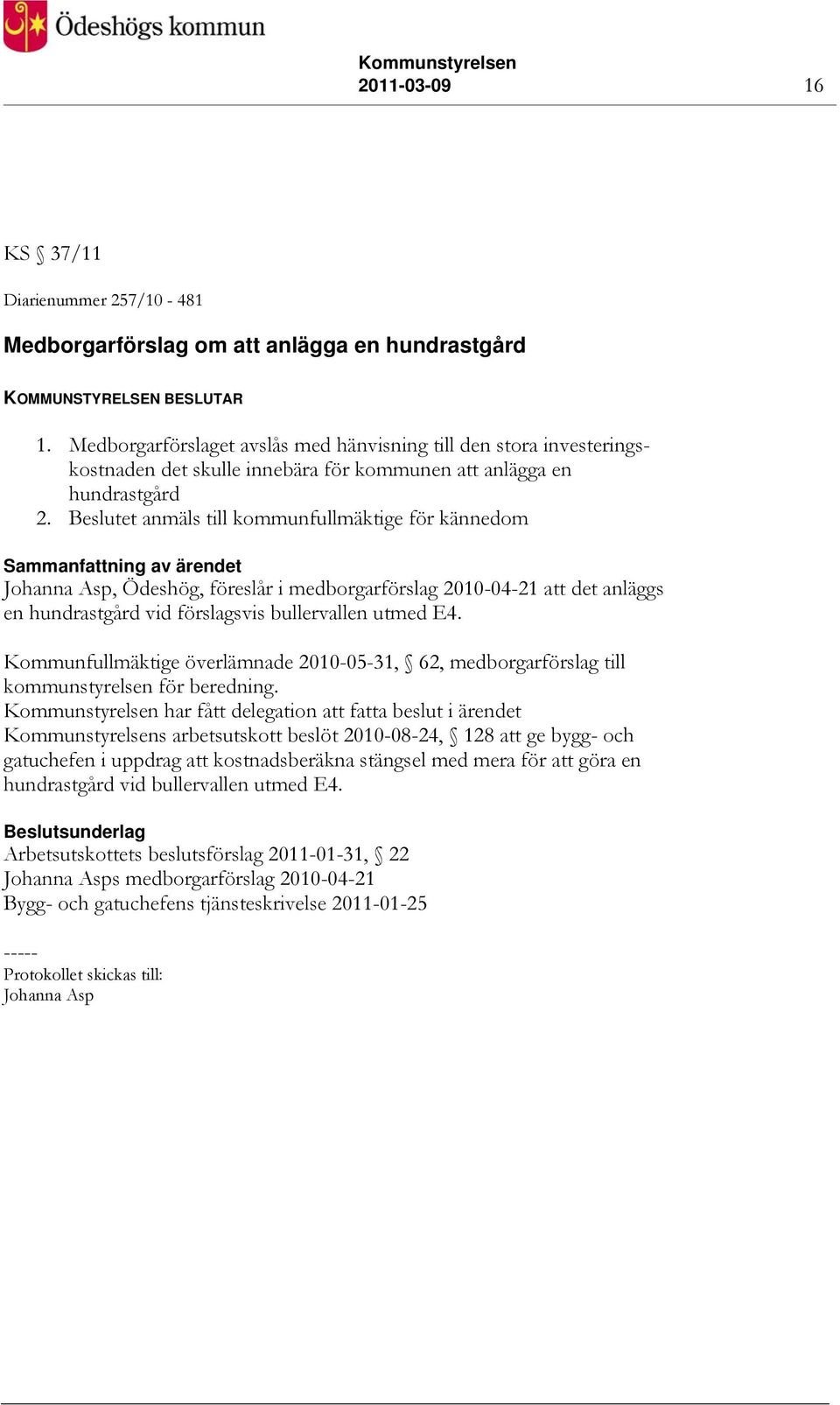 Beslutet anmäls till kommunfullmäktige för kännedom Johanna Asp, Ödeshög, föreslår i medborgarförslag 2010-04-21 att det anläggs en hundrastgård vid förslagsvis bullervallen utmed E4.