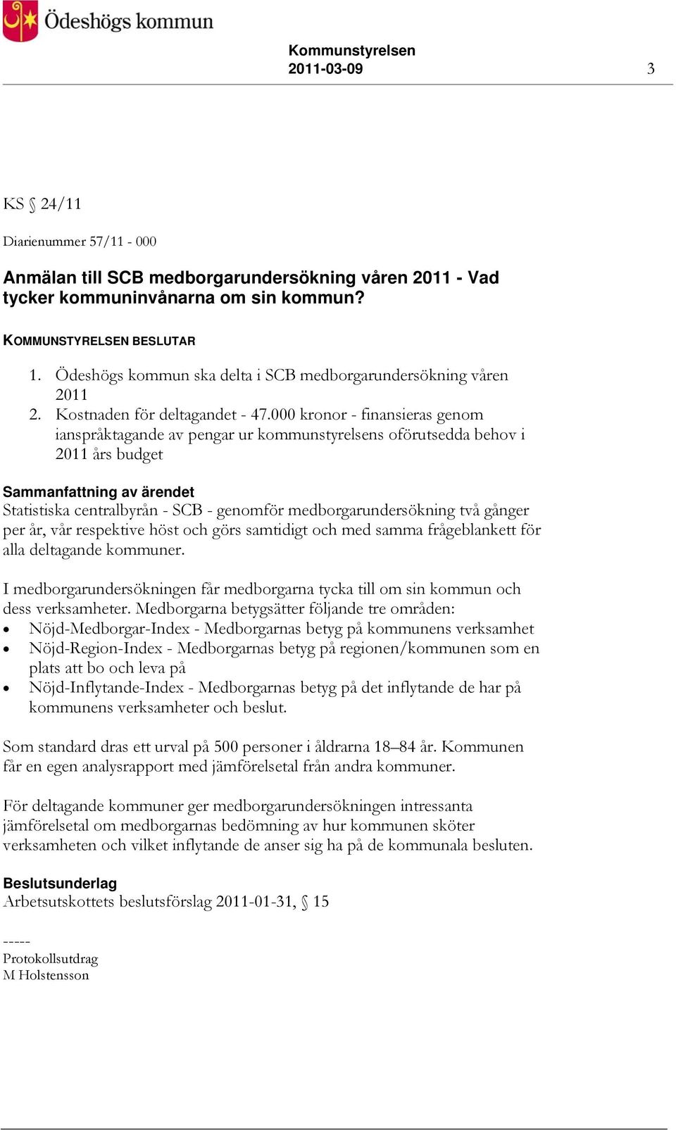 000 kronor - finansieras genom ianspråktagande av pengar ur kommunstyrelsens oförutsedda behov i 2011 års budget Statistiska centralbyrån - SCB - genomför medborgarundersökning två gånger per år, vår