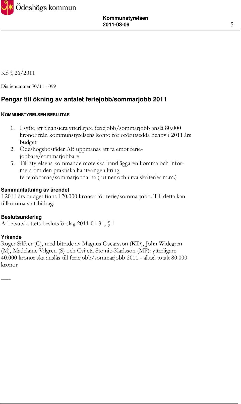 Till styrelsens kommande möte ska handläggaren komma och informera om den praktiska hanteringen kring feriejobbarna/sommarjobbarna (rutiner och urvalskriterier m.m.) I 2011 års budget finns 120.