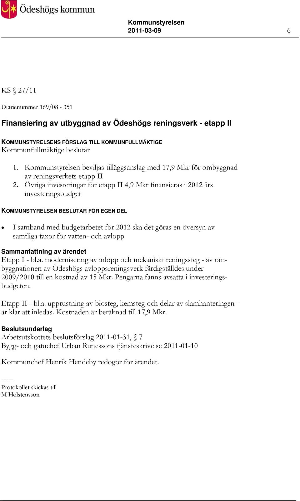 Övriga investeringar för etapp II 4,9 Mkr finansieras i 2012 års investeringsbudget KOMMUNSTYRELSEN BESLUTAR FÖR EGEN DEL I samband med budgetarbetet för 2012 ska det göras en översyn av samtliga