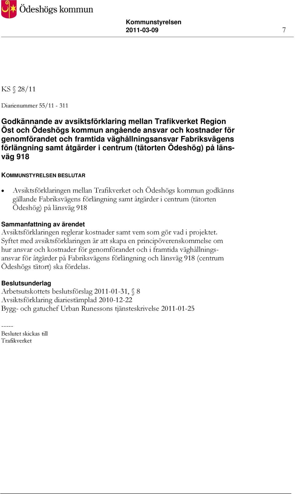 gällande Fabriksvägens förlängning samt åtgärder i centrum (tätorten Ödeshög) på länsväg 918 Avsiktsförklaringen reglerar kostnader samt vem som gör vad i projektet.