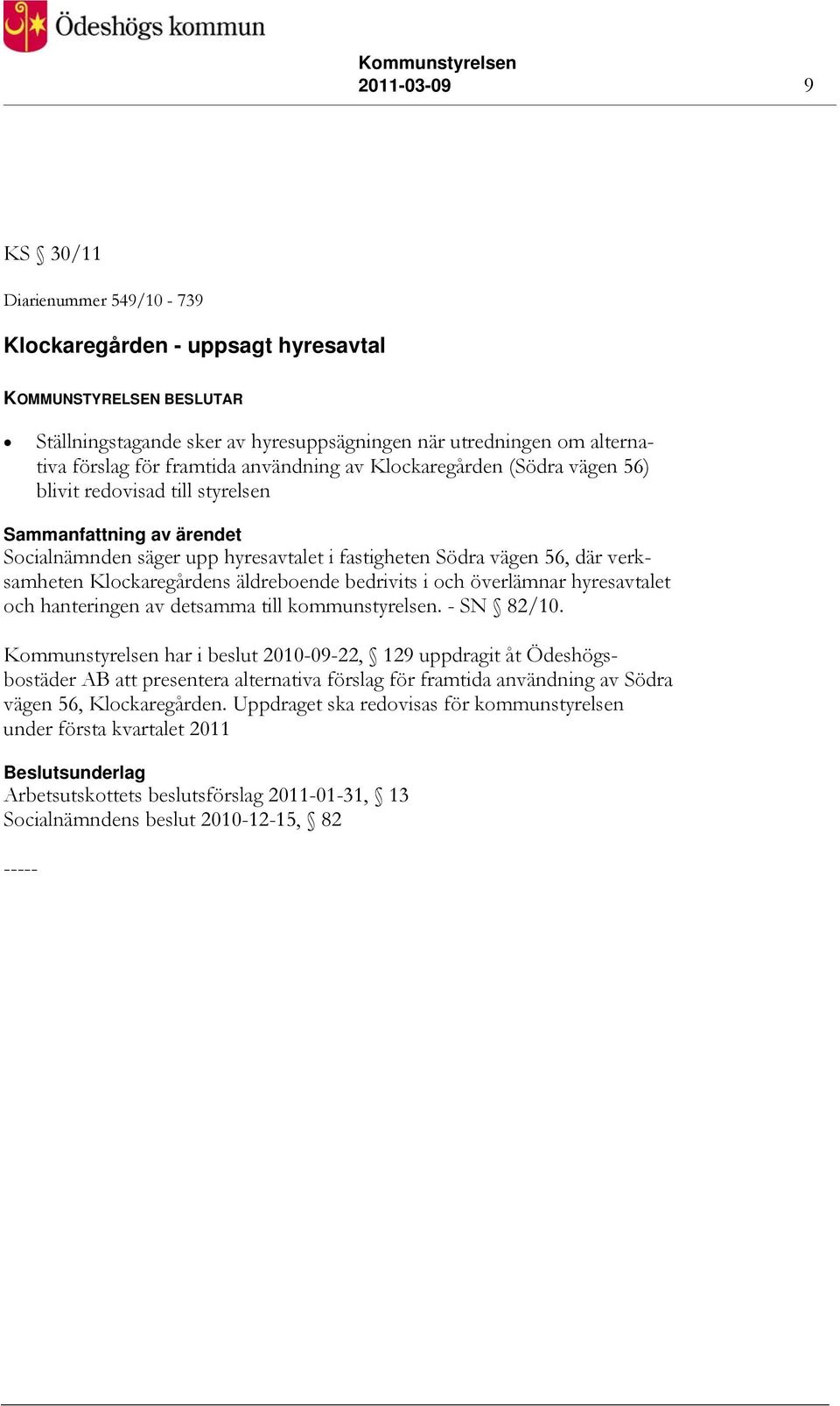 bedrivits i och överlämnar hyresavtalet och hanteringen av detsamma till kommunstyrelsen. - SN 82/10.