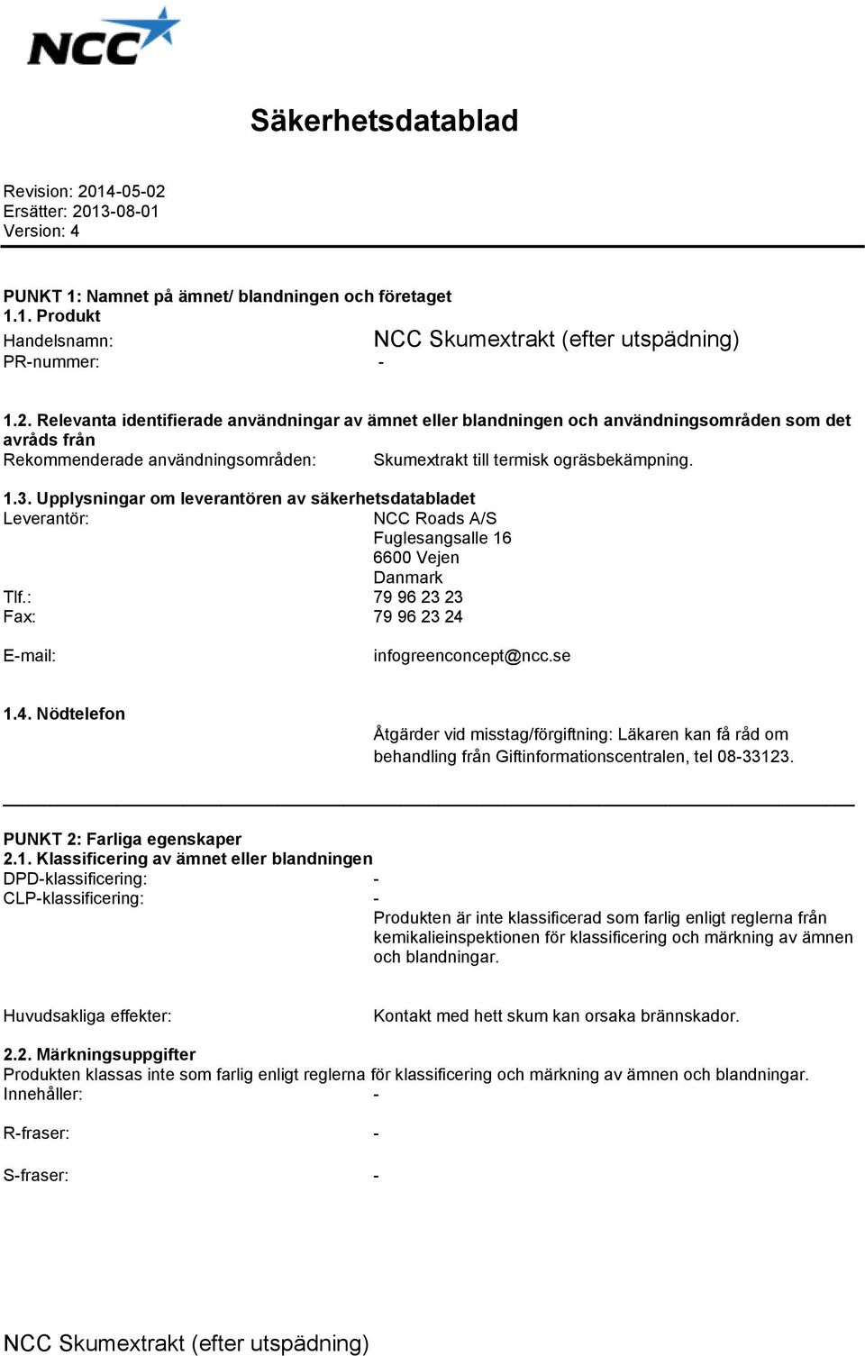 1.3. Upplysningar om leverantören av säkerhetsdatabladet Leverantör: NCC Roads A/S Fuglesangsalle 16 6600 Vejen Danmark Tlf.: 79 96 23 23 Fax: 79 96 23 24 