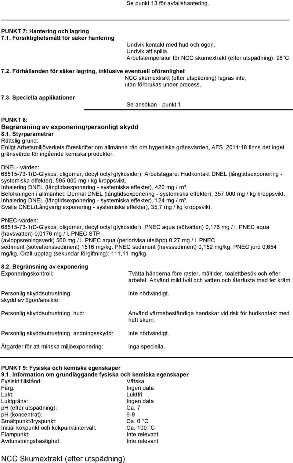 Förhållanden för säker lagring, inklusive eventuell oförenlighet NCC skumextrakt (efter utspädning) lagras inte, utan förbrukas under process. 7.3. Speciella applikationer Se ansökan - punkt 1.