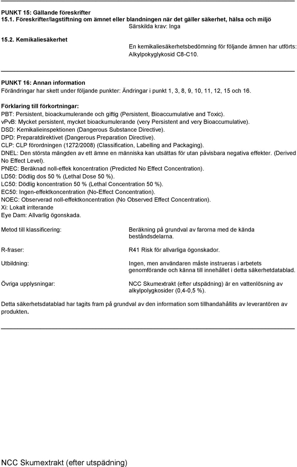 PUNKT 16: Annan information Förändringar har skett under följande punkter: Ändringar i punkt 1, 3, 8, 9, 10, 11, 12, 15 och 16.