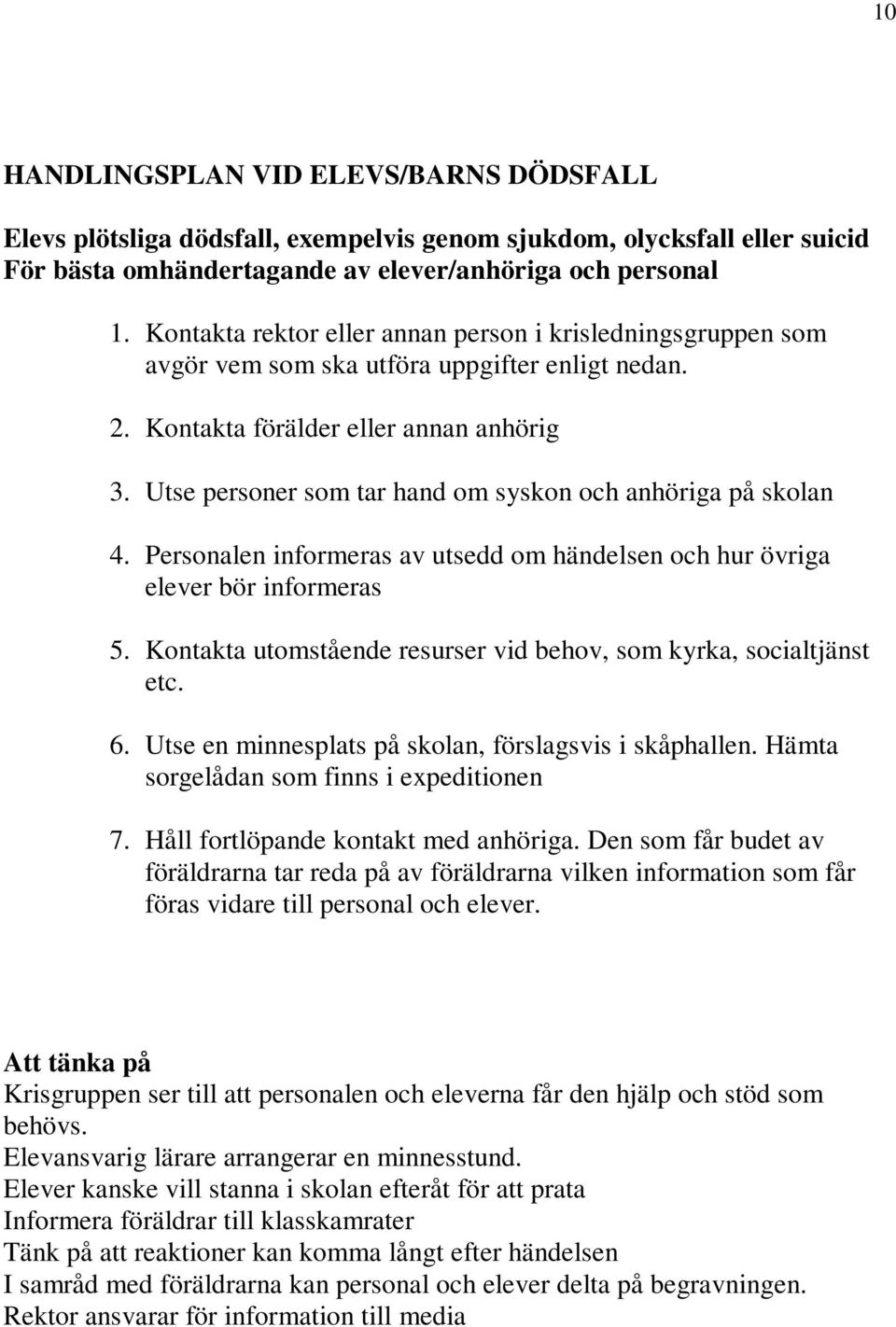 Utse personer som tar hand om syskon och anhöriga på skolan 4. Personalen informeras av utsedd om händelsen och hur övriga elever bör informeras 5.