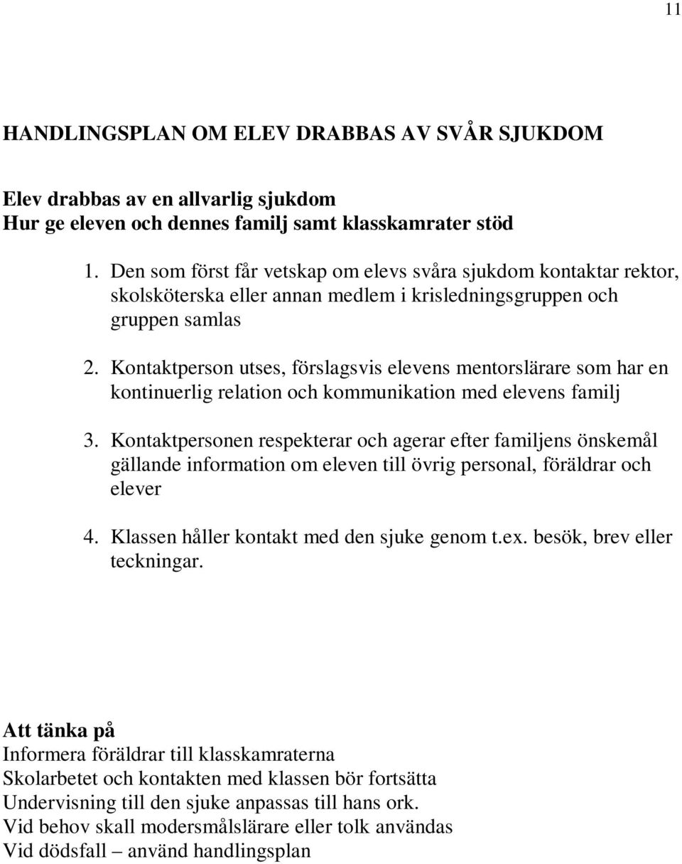 Kontaktperson utses, förslagsvis elevens mentorslärare som har en kontinuerlig relation och kommunikation med elevens familj 3.