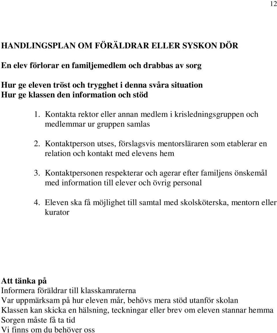 Kontaktpersonen respekterar och agerar efter familjens önskemål med information till elever och övrig personal 4.