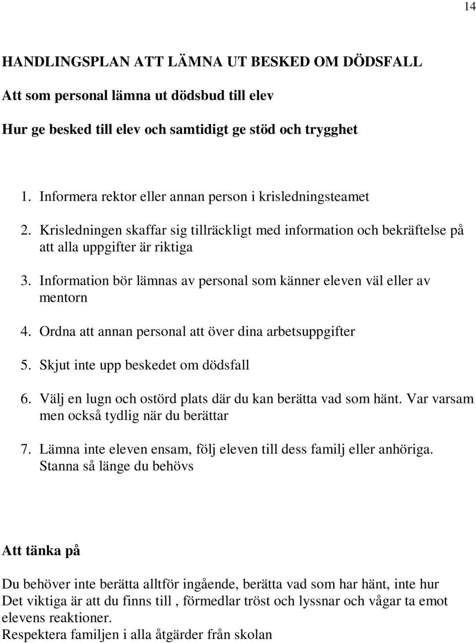 Information bör lämnas av personal som känner eleven väl eller av mentorn 4. Ordna att annan personal att över dina arbetsuppgifter 5. Skjut inte upp beskedet om dödsfall 6.