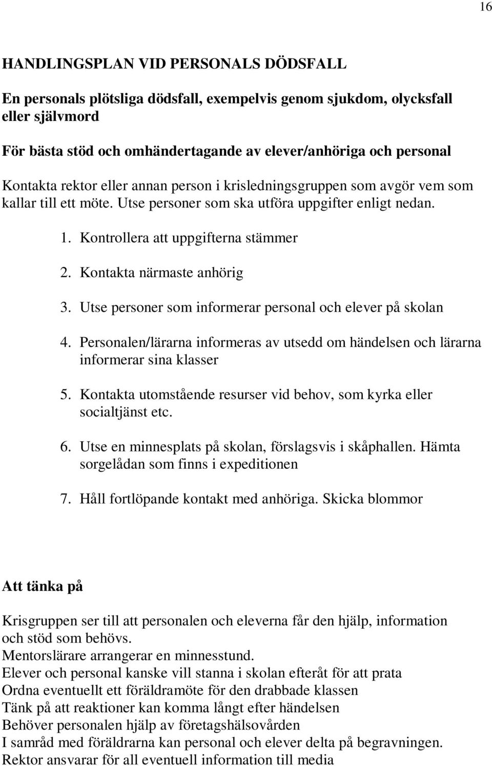 Kontakta närmaste anhörig 3. Utse personer som informerar personal och elever på skolan 4. Personalen/lärarna informeras av utsedd om händelsen och lärarna informerar sina klasser 5.