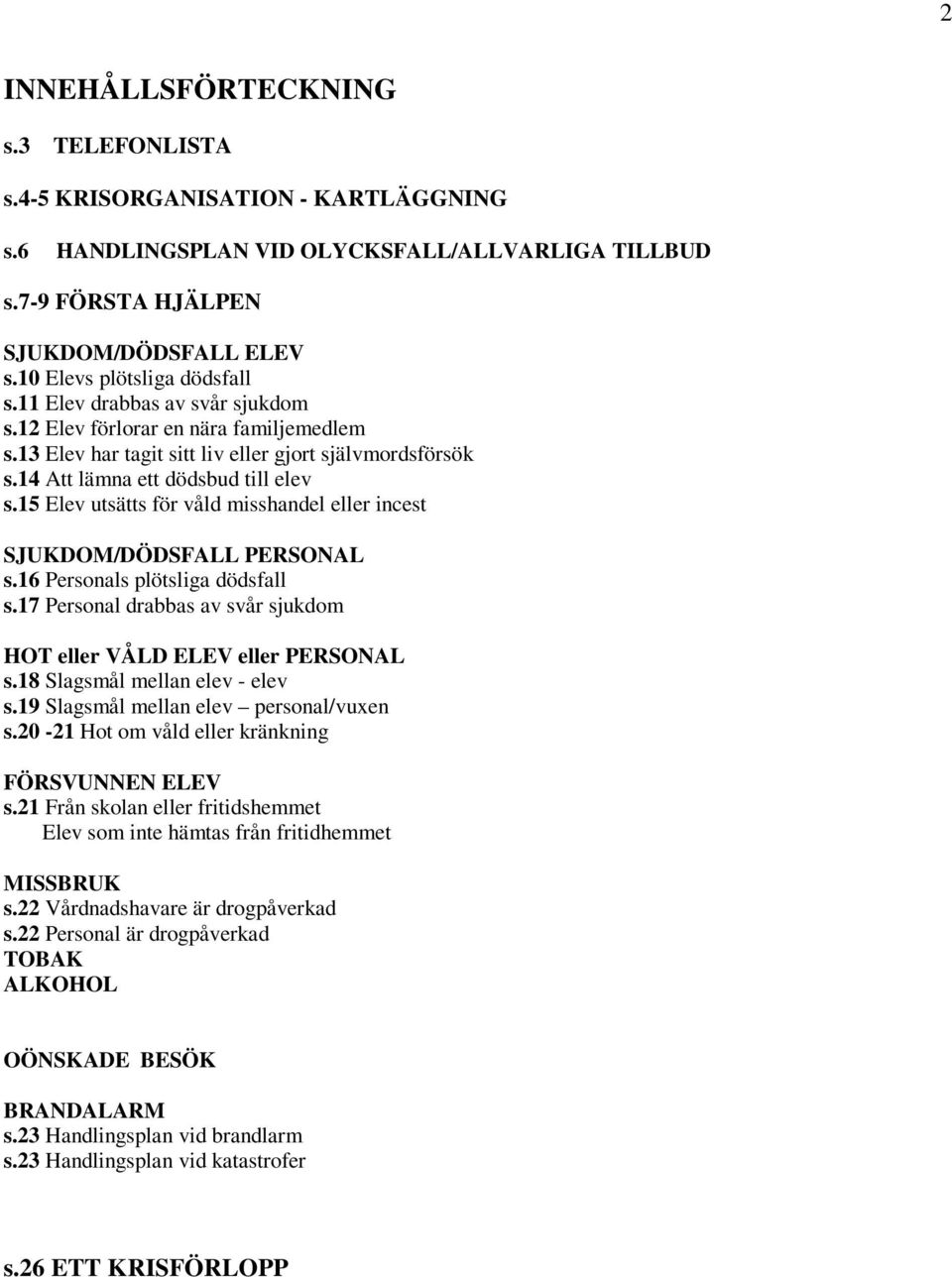 15 Elev utsätts för våld misshandel eller incest SJUKDOM/DÖDSFALL PERSONAL s.16 Personals plötsliga dödsfall s.17 Personal drabbas av svår sjukdom HOT eller VÅLD ELEV eller PERSONAL s.